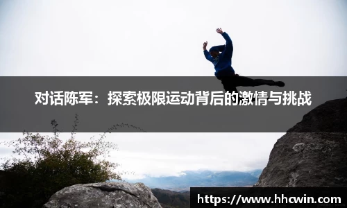 对话陈军：探索极限运动背后的激情与挑战