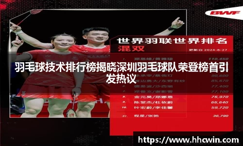 羽毛球技术排行榜揭晓深圳羽毛球队荣登榜首引发热议