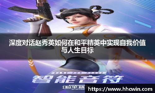 深度对话赵秀英如何在和平精英中实现自我价值与人生目标