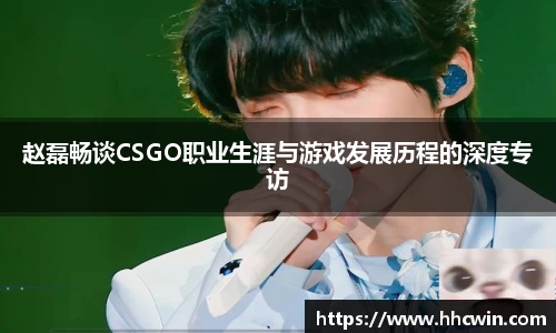 赵磊畅谈CSGO职业生涯与游戏发展历程的深度专访
