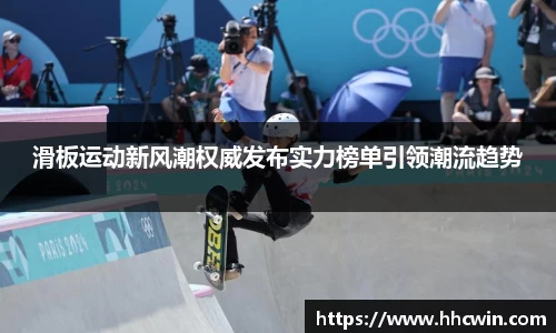 滑板运动新风潮权威发布实力榜单引领潮流趋势