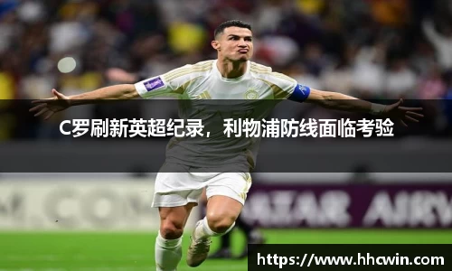 C罗刷新英超纪录，利物浦防线面临考验
