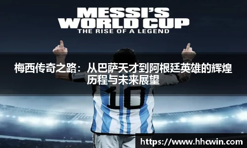 梅西传奇之路：从巴萨天才到阿根廷英雄的辉煌历程与未来展望