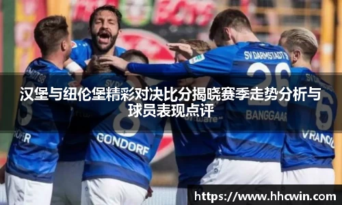 汉堡与纽伦堡精彩对决比分揭晓赛季走势分析与球员表现点评