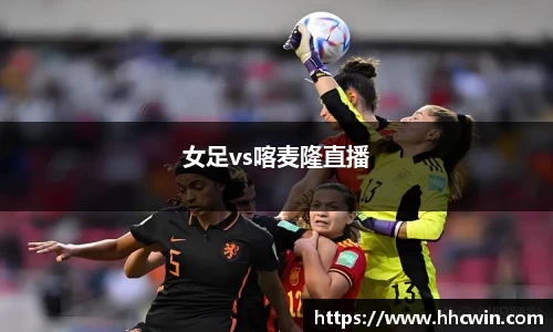 女足vs喀麦隆直播