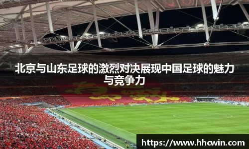 北京与山东足球的激烈对决展现中国足球的魅力与竞争力