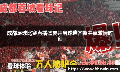 成都足球比赛直播盛宴开启球迷齐聚共享激情时刻