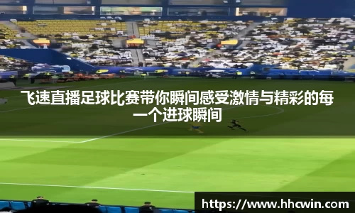 飞速直播足球比赛带你瞬间感受激情与精彩的每一个进球瞬间