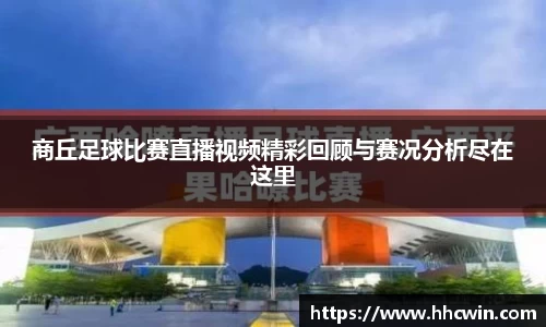 商丘足球比赛直播视频精彩回顾与赛况分析尽在这里