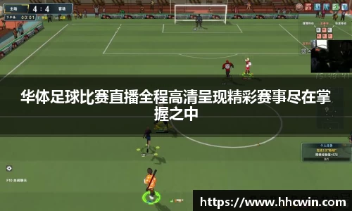 华体足球比赛直播全程高清呈现精彩赛事尽在掌握之中
