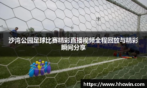 沙湾公园足球比赛精彩直播视频全程回放与精彩瞬间分享