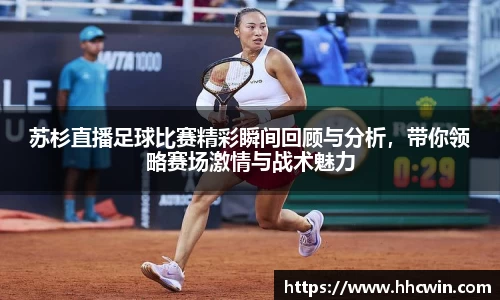 苏杉直播足球比赛精彩瞬间回顾与分析，带你领略赛场激情与战术魅力