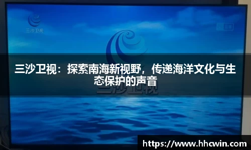 三沙卫视：探索南海新视野，传递海洋文化与生态保护的声音