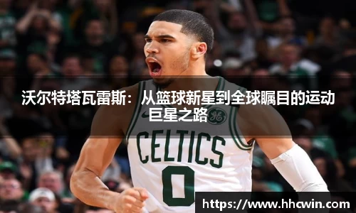 沃尔特塔瓦雷斯：从篮球新星到全球瞩目的运动巨星之路