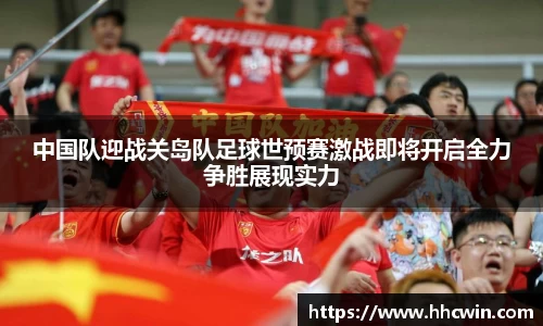 中国队迎战关岛队足球世预赛激战即将开启全力争胜展现实力