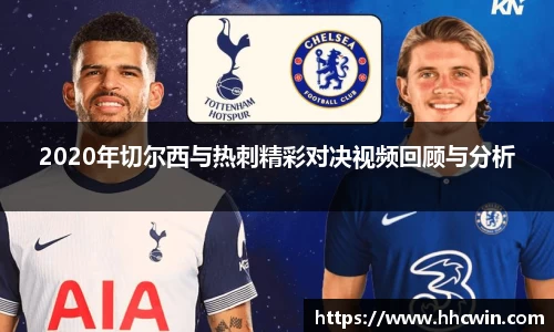 2020年切尔西与热刺精彩对决视频回顾与分析