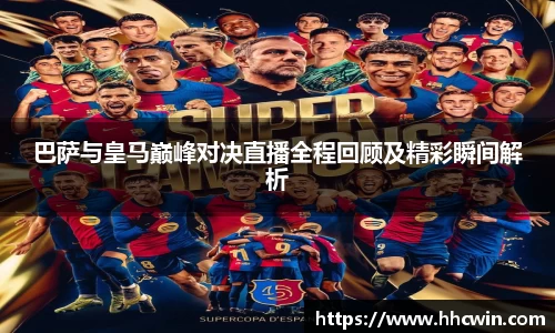 巴萨与皇马巅峰对决直播全程回顾及精彩瞬间解析