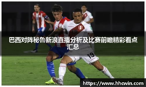 巴西对阵秘鲁新浪直播分析及比赛前瞻精彩看点汇总