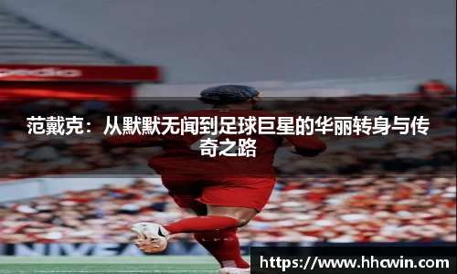 范戴克：从默默无闻到足球巨星的华丽转身与传奇之路